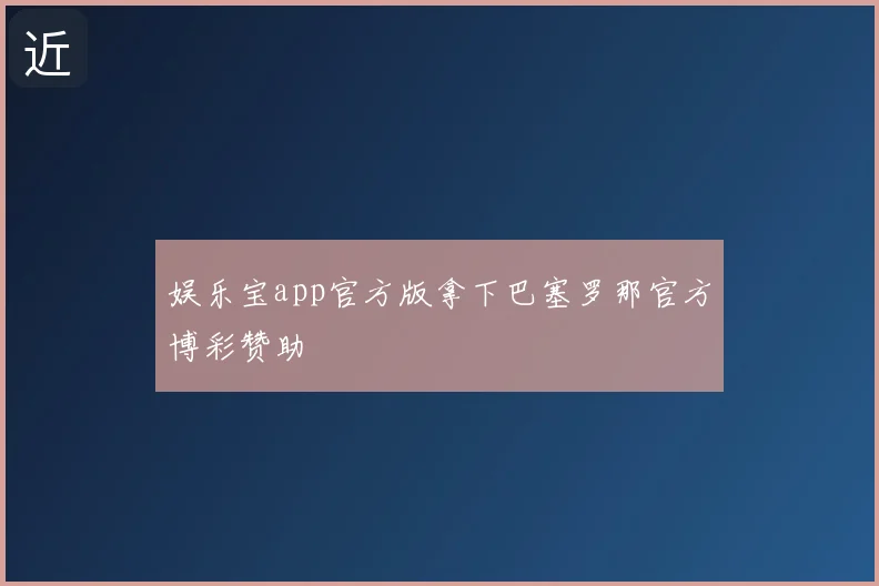 娱乐宝app官方版拿下巴塞罗那官方博彩赞助
