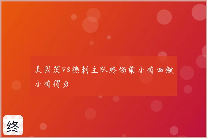 美因茨vs热刺主队终场前小将回做小将得分